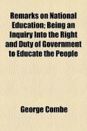 Remarks On National Education; Being An di George Combe edito da Rarebooksclub.com