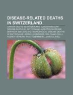 Disease-related Deaths In Switzerland: Cancer Deaths In Switzerland, Cardiovascular Disease Deaths In Switzerland di Source Wikipedia edito da Books Llc, Wiki Series