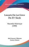 Lascaris Ou Les Grecs Du XV Siecle: Nouvelle Historique (1880) di Abel Francois Villemain, Gustave Masson edito da Kessinger Publishing