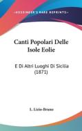 Canti Popolari Delle Isole Eolie: E Di Altri Luoghi Di Sicilia (1871) edito da Kessinger Publishing