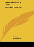 Messe Solennelle, St. Cecilia: For Soli and Chorus (1896) di Charles Gounod edito da Kessinger Publishing