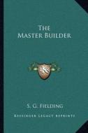 The Master Builder di S. G. Fielding edito da Kessinger Publishing