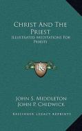 Christ and the Priest: Illustrated Meditations for Priests di John S. Middleton edito da Kessinger Publishing