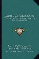 Ladies of Grecourt: The Smith College Relief Unit in the Somme (1920) di Ruth Louise Gaines edito da Kessinger Publishing