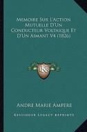 Memoire Sur L'Action Mutuelle D'Un Conducteur Voltaique Et D'Un Aimant V4 (1826) di Andre Marie Ampere edito da Kessinger Publishing