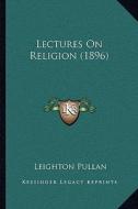 Lectures on Religion (1896) di Leighton Pullan edito da Kessinger Publishing
