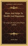 Hints and Helps to Health and Happiness: Or Long Life and Little Physic (1850) di Joel H. Ross edito da Kessinger Publishing