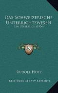 Das Schweizerische Unterrichtswesen: Ein Ueberblick (1904) di Rudolf Hotz edito da Kessinger Publishing