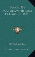 Gerard de Roussillon Histoire Et Legende (1884) di Eugene Vaudin edito da Kessinger Publishing