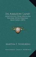 In Amazon Land: Adaptations from Brazilian Writers with Original Selections (1893) di Martha F. Sesselberg edito da Kessinger Publishing