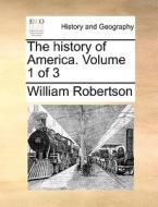 The History Of America. Volume 1 Of 3 di William Robertson edito da Gale Ecco, Print Editions
