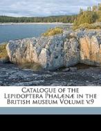 Catalogue Of The Lepidoptera PhalÃ¯Â¿Â½nÃ¯Â¿Â½ In The British Museum Volume V.9 edito da Nabu Press
