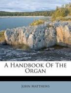 A Handbook Of The Organ di John Matthews edito da Nabu Press