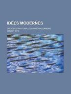 Idees Modernes; Droit International Et Franc-maconnerie di Ernest Nys edito da Rarebooksclub.com