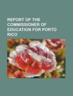 Report of the Commissioner of Education for Porto Rico di Books Group edito da Rarebooksclub.com