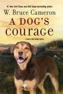 A Dog's Courage: A Dog's Way Home Novel di W. Bruce Cameron edito da FORGE