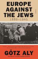 Europe Against the Jews, 1880-1945 di Götz Aly edito da PICADOR