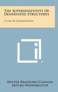 The Supersensitivity of Denervated Structures: A Law of Denervation di Walter Bradford Cannon, Arturo Rosenblueth edito da Literary Licensing, LLC
