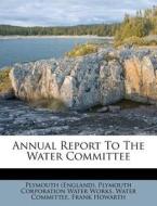 Annual Report to the Water Committee di Frank Howarth edito da Nabu Press