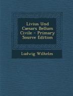 Livius Und Caesars Bellum Civile di Ludwig Wilhelm edito da Nabu Press