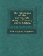 The Campaigns of the Confederate Army di Hull Augustus Longstreet edito da Nabu Press