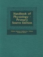 Handbook of Physiology di William Dobinson Halliburton, William Senhouse Kirkes edito da Nabu Press