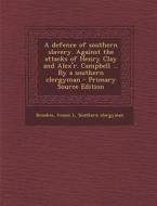 A Defence of Southern Slavery. Against the Attacks of Henry Clay and Alex'r. Campbell ... by a Southern Clergyman di Iveson L. Brookes, Southern Clergyman edito da Nabu Press