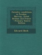 Forestry Conditions in Sweden, Norway, Great Britain and France di Edward Beck edito da Nabu Press
