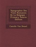 Topographie Des Voies Romaines de La Belgique di Camille Van Dessel edito da Nabu Press