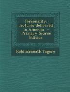 Personality; Lectures Delivered in America - Primary Source Edition di Rabindranath Tagore edito da Nabu Press