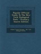Popular Official Guide to the New York Zoological Park di William Temple Hornaday edito da Nabu Press