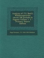 Analysis of J.S. Bach's Wohltemperirtes Clavier (48 Preludes & Fugues) Volume V. 2 di Hugo Riemann, J. S. 1843-1919 Shedlock edito da Nabu Press