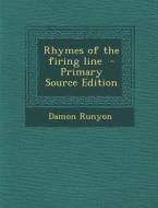 Rhymes of the Firing Line - Primary Source Edition di Damon Runyon edito da Nabu Press
