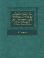The Commonitory of Vincent of Lerins: A New Translation, Furnished with an Introduction, from BP. Jeff; An Appendix, from Bishop Beveridge, and Notes di Tom Vincent edito da Nabu Press