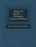 Steps to Christ... - Primary Source Edition edito da Nabu Press