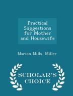 Practical Suggestions For Mother And Housewife - Scholar's Choice Edition di Marion Mills Miller edito da Scholar's Choice