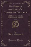 The Parent's Assistant; Or Stories For Children, Vol. 4 Of 6 di Maria Edgeworth edito da Forgotten Books