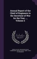 Annual Report Of The Chief Of Engineers To The Secretary Of War For The Year ..., Volume 2 edito da Palala Press