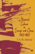 Material Culture in Europe and China, 1400-1800 di S. A. M. Adshead edito da Palgrave Macmillan