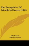 The Recognition Of Friends In Heaven (1866) di John Burnett, Norman Macleod, W. S. Thomson edito da Kessinger Publishing, Llc
