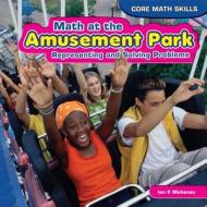 Math at the Amusement Park: Representing and Solving Problems di Ian F. Mahaney edito da PowerKids Press