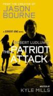 Robert Ludlum's (Tm) the Patriot Attack di Kyle Mills edito da GRAND CENTRAL PUBL