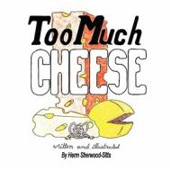 Too Much Cheese di Herm Sherwood-Sitts edito da America Star Books