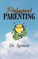Professional Parenting di Dr Spruce edito da America Star Books