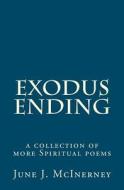 Exodus Ending: A Collection of More Spiritual Poems di June J. McInerney edito da Createspace