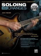 Soloing Over Changes: The Ultimate Guide to Improvising with Scales Over Chords on the Guitar, Book & Online Audio di Jody Fisher edito da ALFRED PUBN