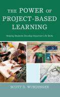 Power of Project-Based Learning di Scott D Wurdinger, Nancy E Bailey edito da Rowman & Littlefield