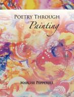 Poetry Through Painting di Marlise Pepperell-Sidler edito da Xlibris