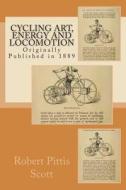 Cycling Art, Energy and Locomotion: Originally Published in 1889 di Robert P. Scott edito da Createspace