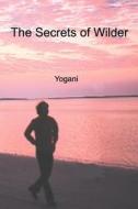The Secrets of Wilder - A Story of Inner Silence, Ecstasy and Enlightenment di Yogani edito da Createspace